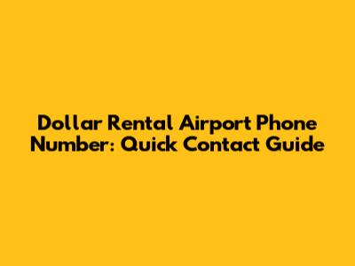 Dollar Rental Airport Phone Number: Quick Contact Guide