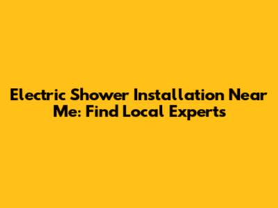 Electric Shower Installation Near Me: Find Local Experts