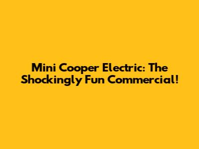 Mini Cooper Electric: The Shockingly Fun Commercial!