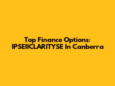 Top Finance Options: IPSEIICLARITYSE In Canberra